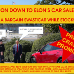 Musk delivering a new Tesla car to Trump with the caption: COME ON DOWN TO ELON'S CAR SALE. PICK UP A BARGAIN SWASTICAR WHILE STOCKS LAST. Speech balloon from Trump: But will it depreciate in value? Speech balloon from Musk: It's lost $2000 while we've been talking Terms and conditions apply,. Note your car may not have any resale value. Special coatings available to make removing spray paint and swastikas easier. Also available badges as an Audi, Hyundai. Honda , Toyota or BMW. Service available as long as Tesla still exists.