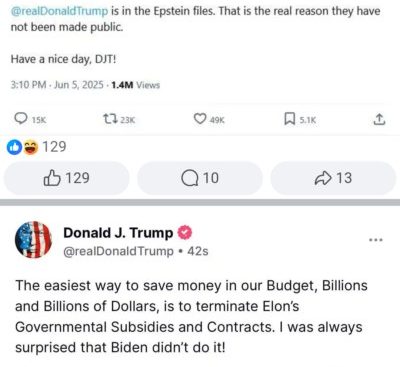 Screen grabs of two posts. Top one from Elon Musk: "Time to drop the big bomb: Donald Trump is in the Epstein files. That is the real reason they have not been made public. Have a nice day DJT!" The lower one from Donald Trump: "The easiest way to save money in our Budget. Billions and Billions of Dollars, is to terminate Elon's Government Subsidies and Contracts. I was always surprised that Biden didn't do it!"